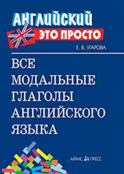 Книга Все модальные глаголы англ.яз. Угарова Е.В., б-1998, Баград.рф